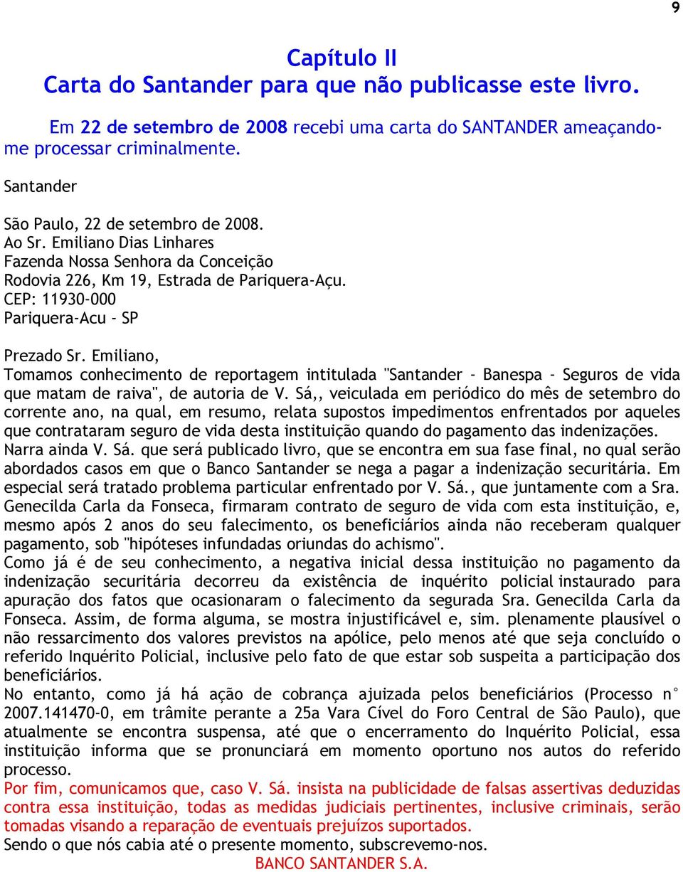 CEP: 11930-000 Pariquera-Acu - SP Prezado Sr. Emiliano, Tomamos conhecimento de reportagem intitulada "Santander - Banespa - Seguros de vida que matam de raiva", de autoria de V.
