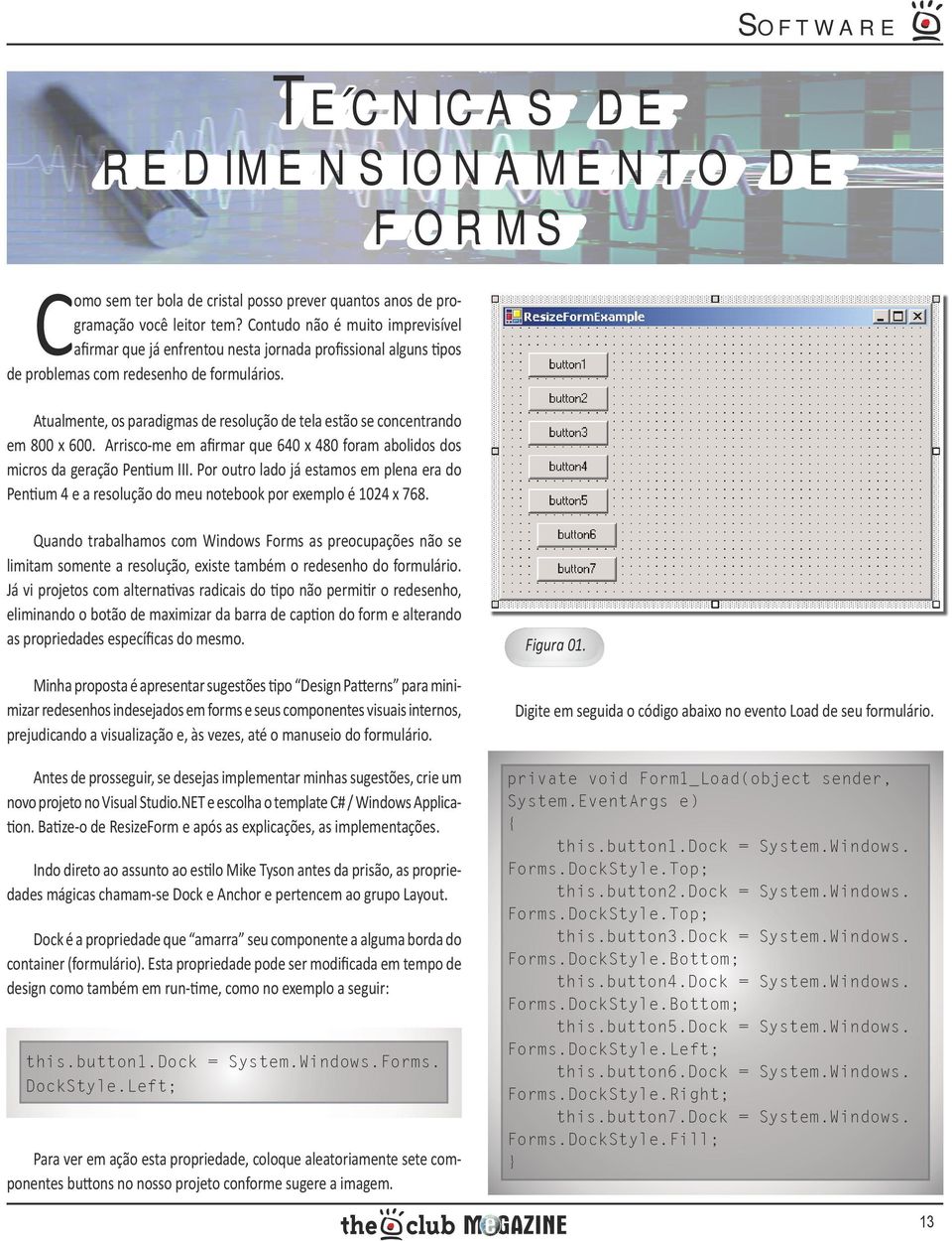 Atualmente, os paradigmas de resolução de tela estão se concentrando em 800 x 600. Arrisco-me em afirmar que 640 x 480 foram abolidos dos micros da geração Pentium III.