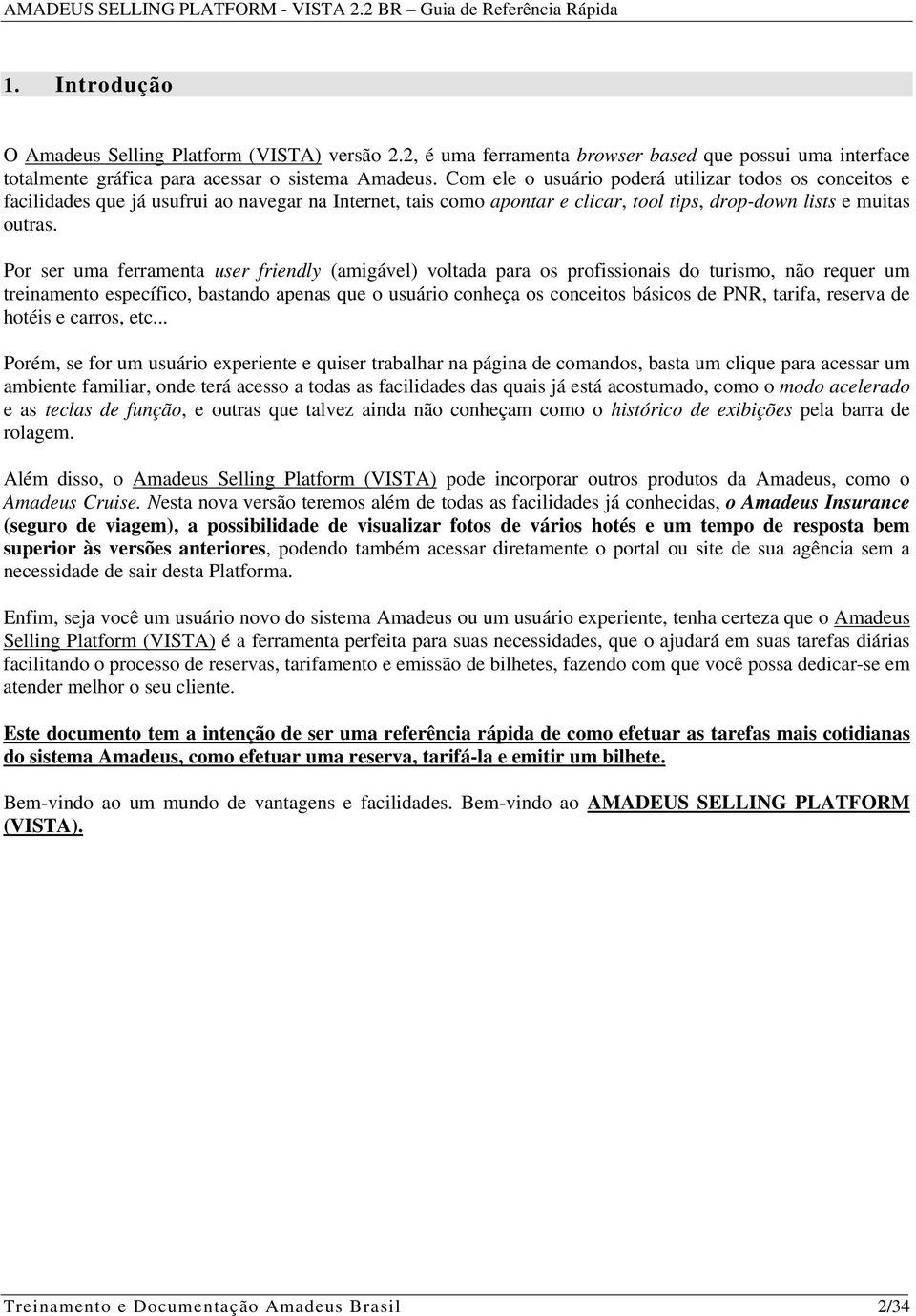 Por ser uma ferramenta user friendly (amigável) voltada para os profissionais do turismo, não requer um treinamento específico, bastando apenas que o usuário conheça os conceitos básicos de PNR,