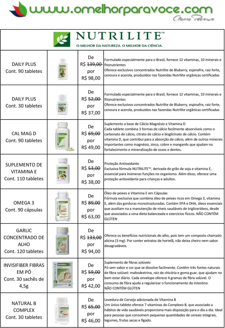 cenoura e acerola, produzidos nas fazendas Nutrilite orgânicas certificadas  30 tabletes CAL MAG D Cont. 90 tabletes SUPLEMENTO DE VITAMINA E Cont. 110 tabletes OMEGA 3 Cont.