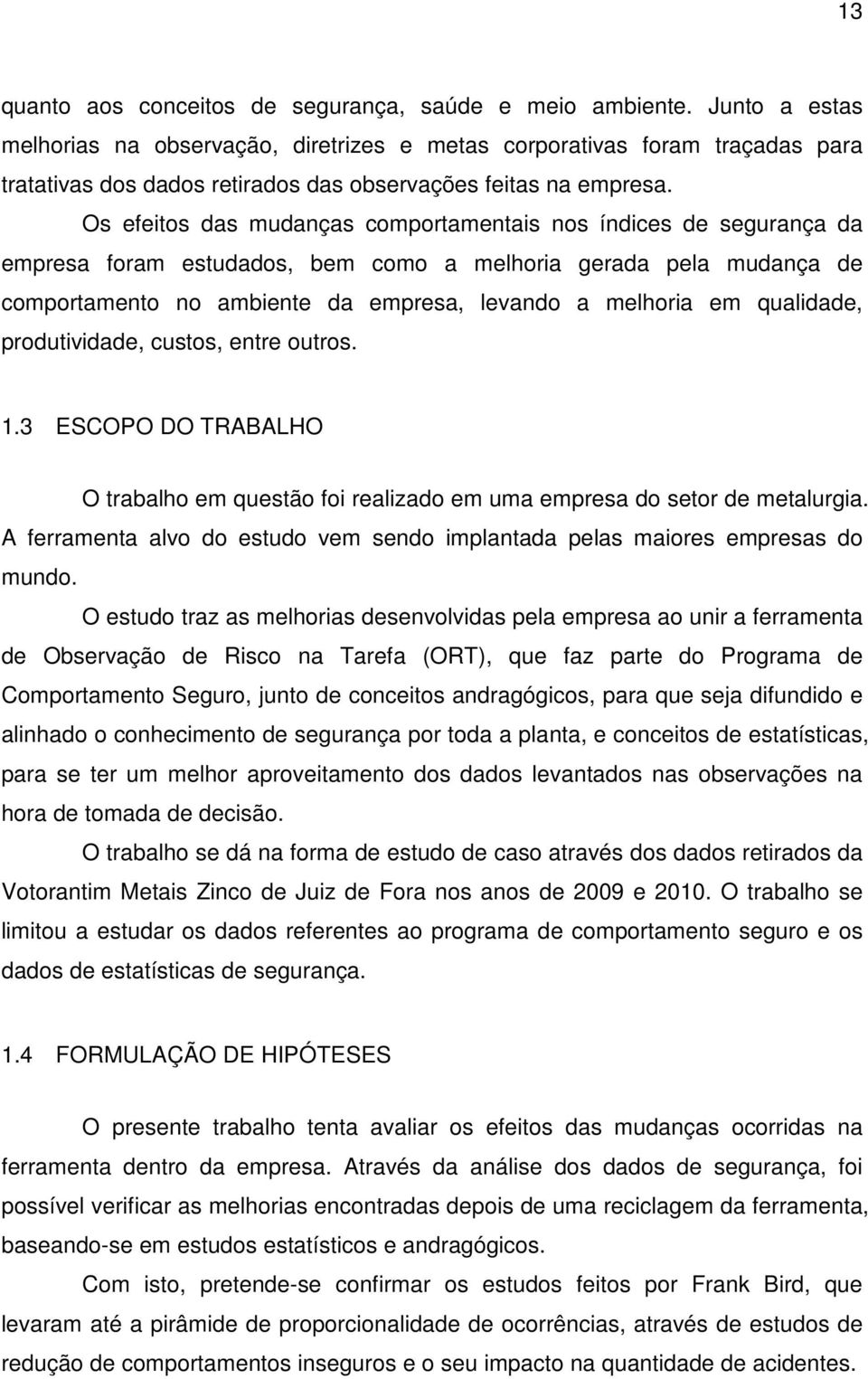 Os efeitos das mudanças comportamentais nos índices de segurança da empresa foram estudados, bem como a melhoria gerada pela mudança de comportamento no ambiente da empresa, levando a melhoria em