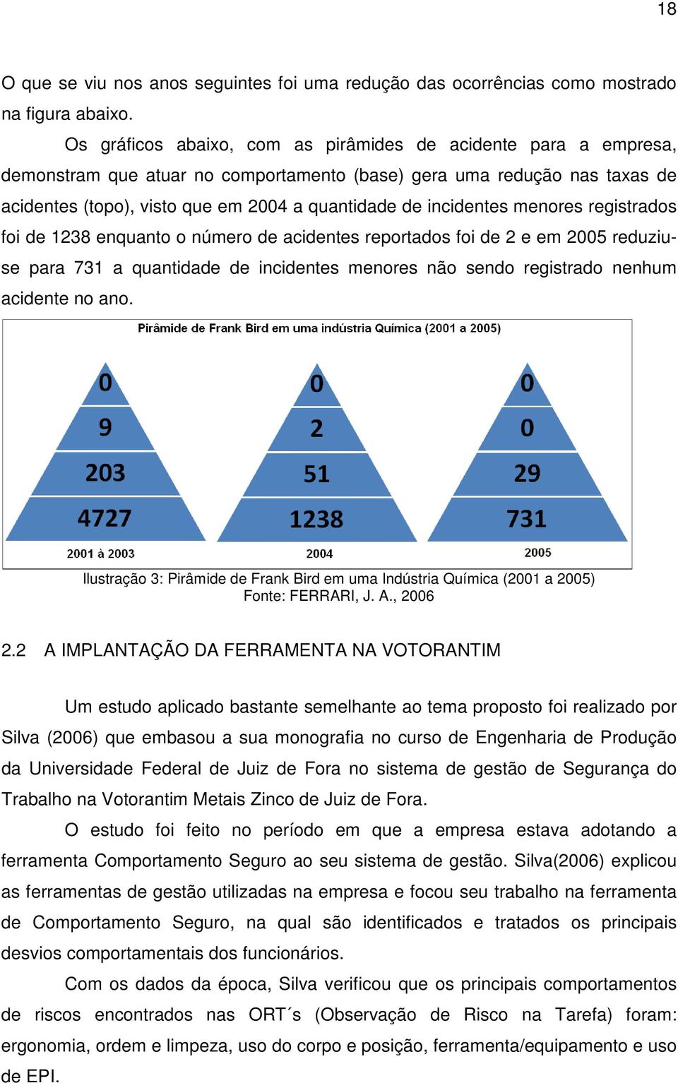 incidentes menores registrados foi de 1238 enquanto o número de acidentes reportados foi de 2 e em 2005 reduziuse para 731 a quantidade de incidentes menores não sendo registrado nenhum acidente no