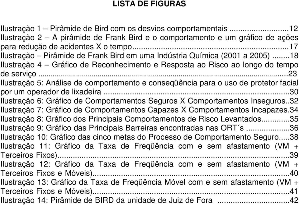 ..23 Ilustração 5: Análise de comportamento e conseqüência para o uso de protetor facial por um operador de lixadeira...30 Ilustração 6: Gráfico de Comportamentos Seguros X Comportamentos Inseguros.