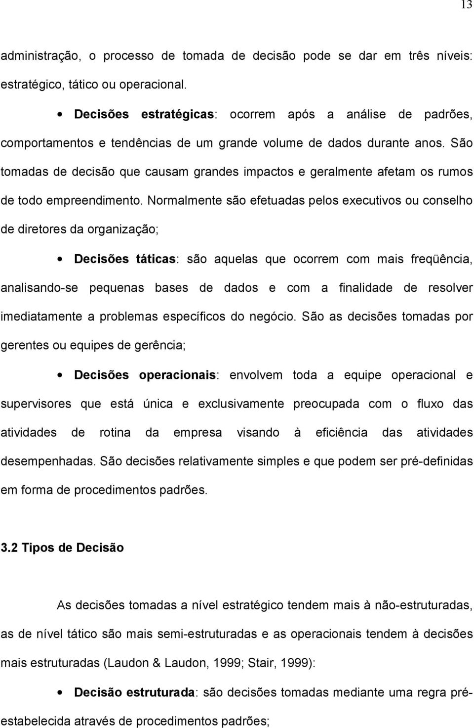 São tomadas de decisão que causam grandes impactos e geralmente afetam os rumos de todo empreendimento.