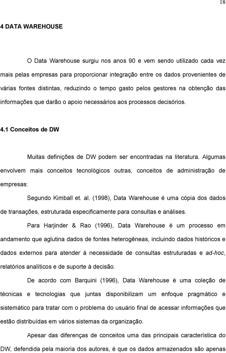 1 Conceitos de DW Muitas definições de DW podem ser encontradas na literatura. Algumas envolvem mais conceitos tecnológicos outras, conceitos de administração de empresas: Segundo Kimball et. al.