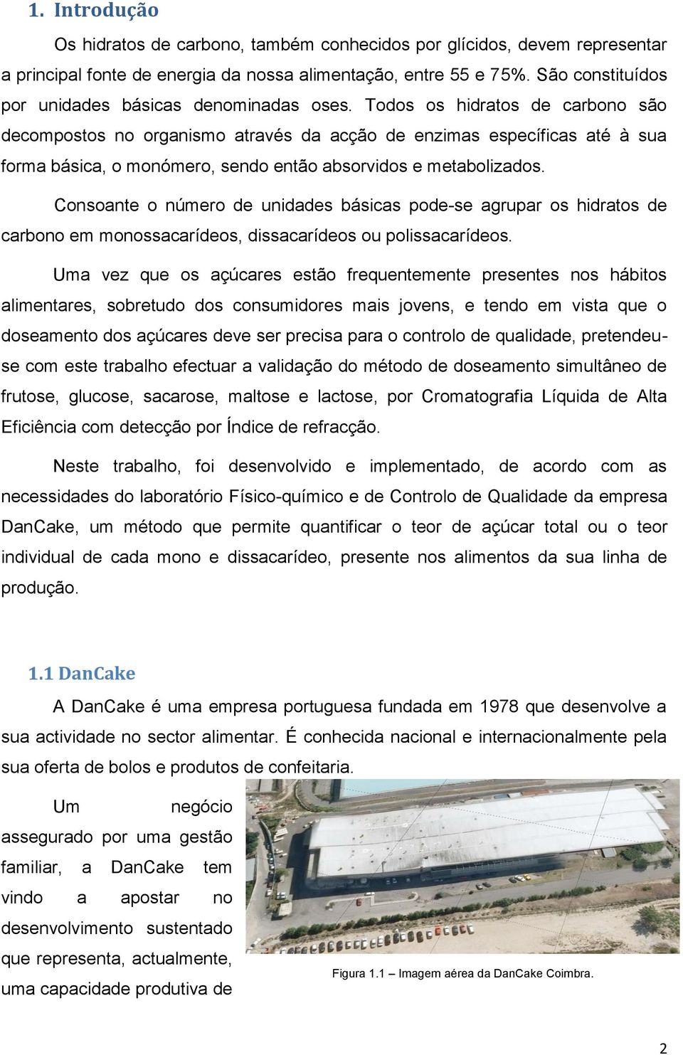 Todos os hidratos de carbono são decompostos no organismo através da acção de enzimas específicas até à sua forma básica, o monómero, sendo então absorvidos e metabolizados.