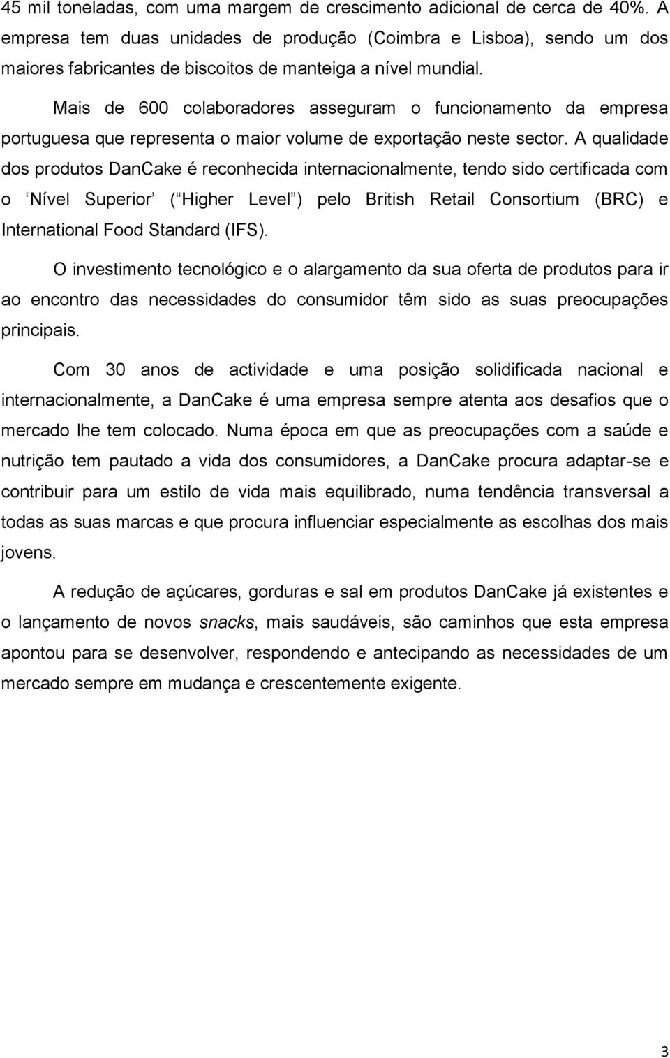 Mais de 600 colaboradores asseguram o funcionamento da empresa portuguesa que representa o maior volume de exportação neste sector.