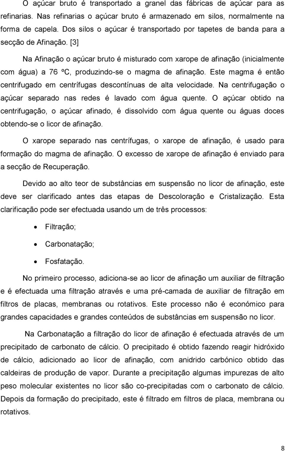 [3] Na Afinação o açúcar bruto é misturado com xarope de afinação (inicialmente com água) a 76 ºC, produzindo-se o magma de afinação.