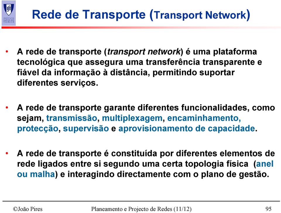 A rede de transporte garante diferentes funcionalidades, como sejam, transmissão, multiplexagem, encaminhamento, protecção, supervisão e aprovisionamento de