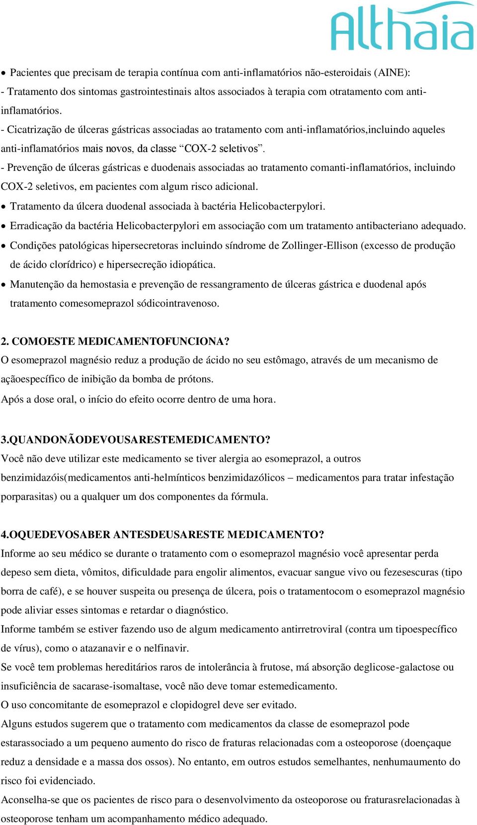 - Prevenção de úlceras gástricas e duodenais associadas ao tratamento comanti-inflamatórios, incluindo COX-2 seletivos, em pacientes com algum risco adicional.