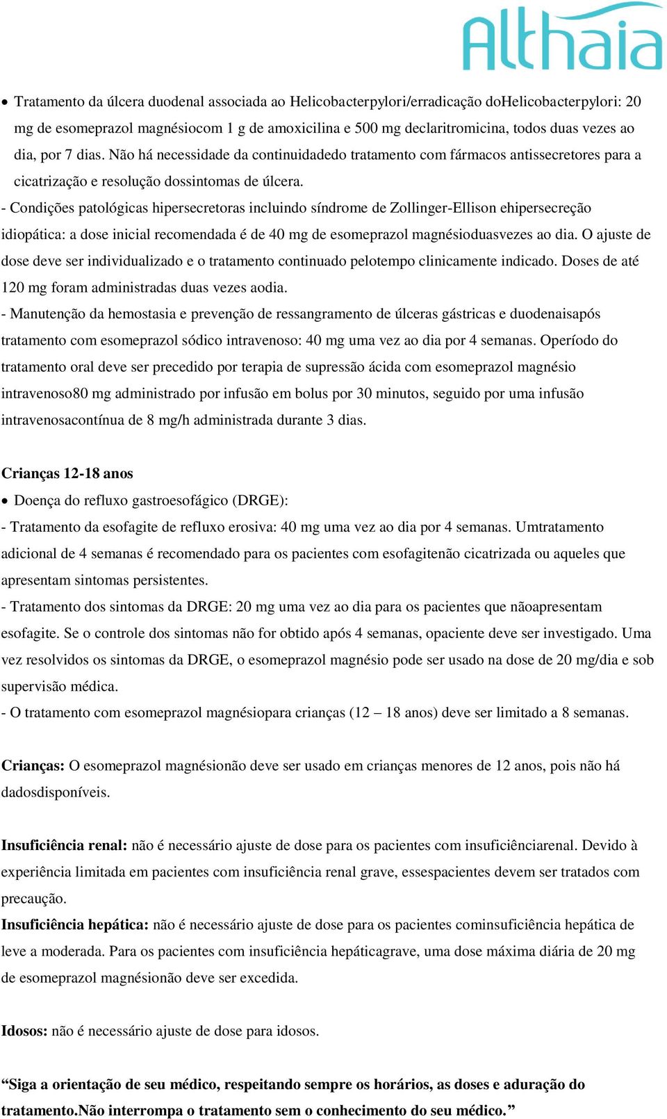 - Condições patológicas hipersecretoras incluindo síndrome de Zollinger-Ellison ehipersecreção idiopática: a dose inicial recomendada é de 40 mg de esomeprazol magnésioduasvezes ao dia.