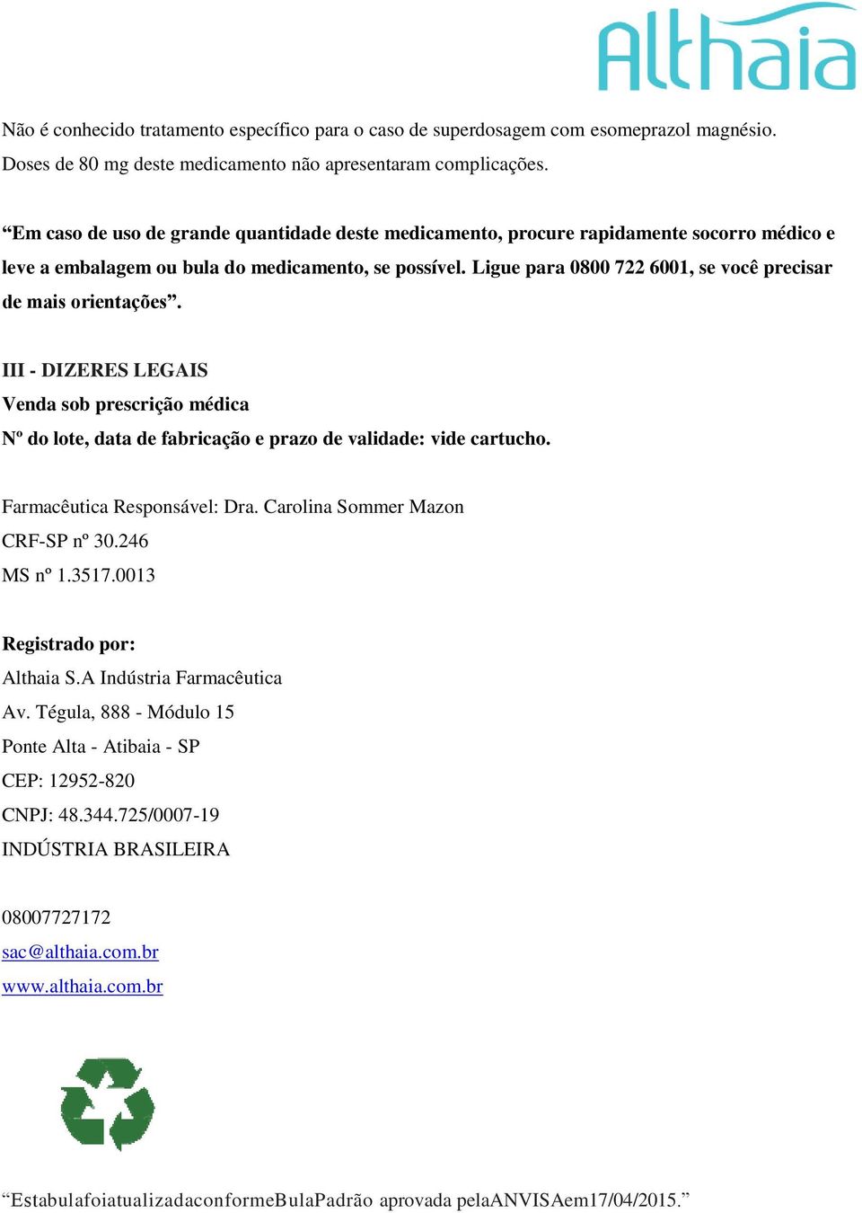 Ligue para 0800 722 6001, se você precisar de mais orientações. III - DIZERES LEGAIS Venda sob prescrição médica Nº do lote, data de fabricação e prazo de validade: vide cartucho.