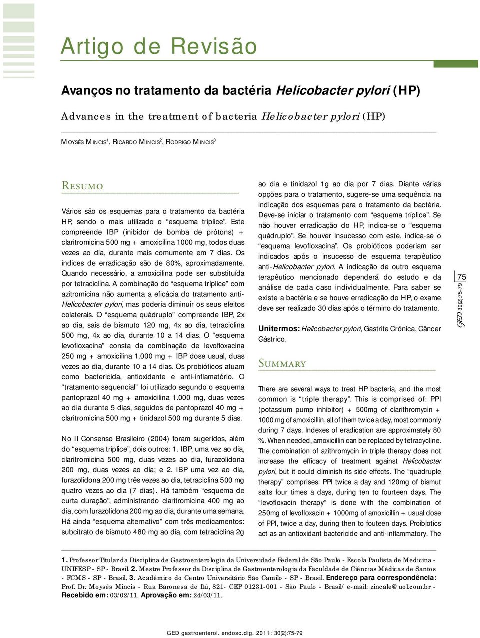 Este compreende IBP (inibidor de bomba de prótons) + claritromicina 500 mg + amoxicilina 1000 mg, todos duas vezes ao dia, durante mais comumente em 7 dias.