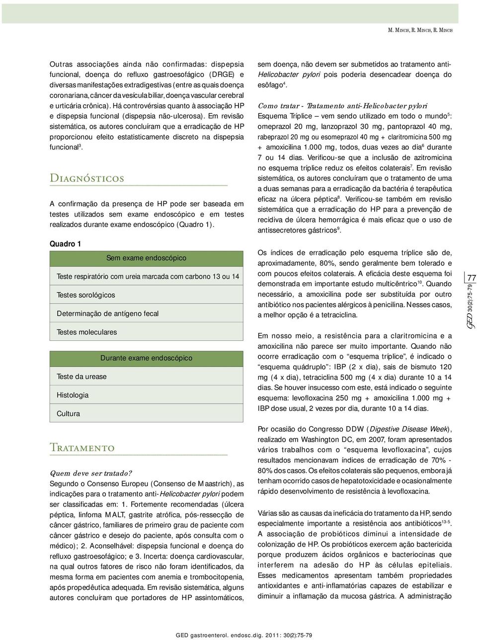 MINCIS Outras associações ainda não confirmadas: dispepsia funcional, doença do refl uxo gastroesofágico (DRGE) e diversas manifestações extradigestivas (entre as quais doença coronariana, câncer da