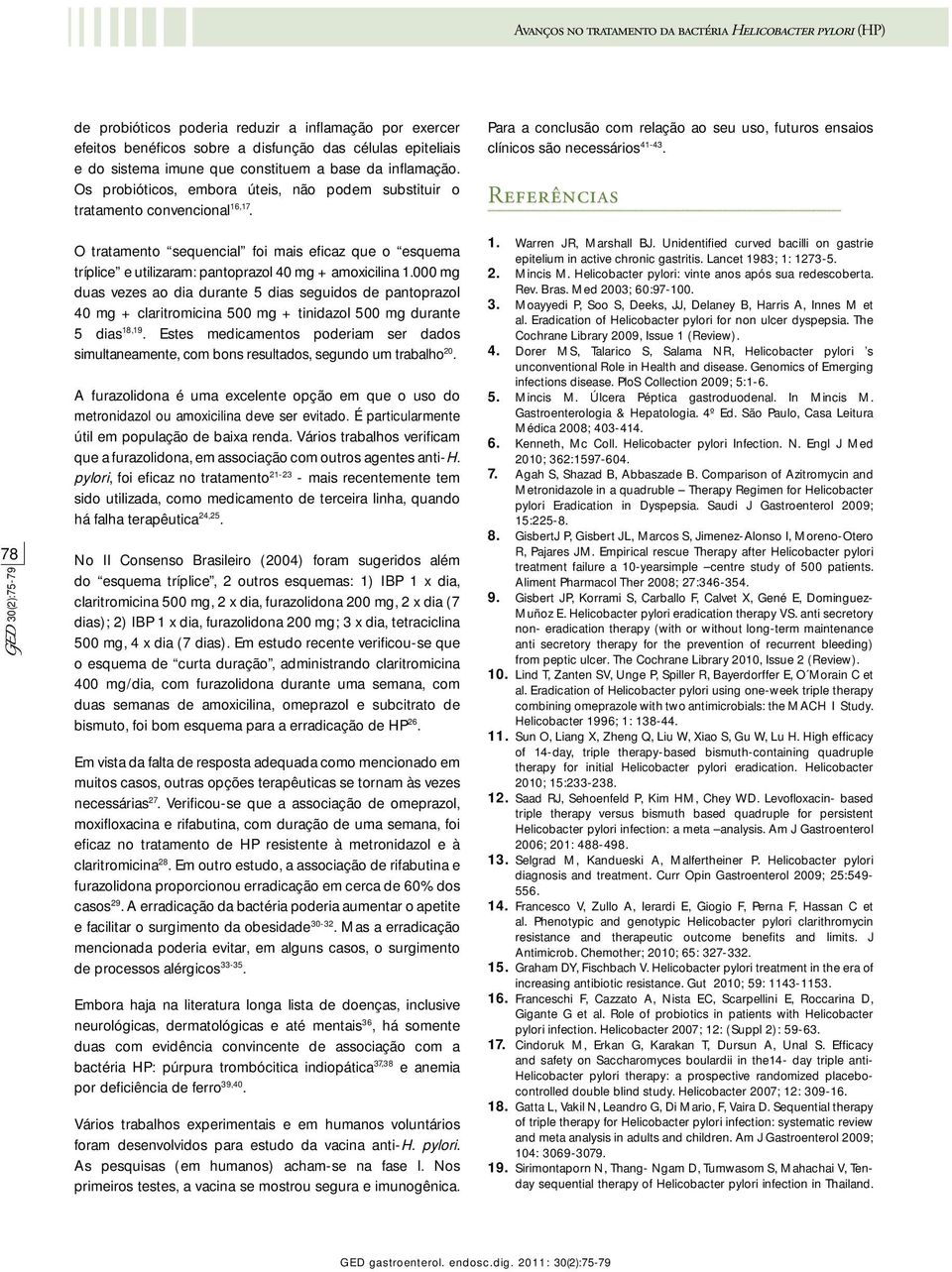 O tratamento sequencial foi mais efi caz que o esquema tríplice e utilizaram: pantoprazol 40 mg + amoxicilina 1.