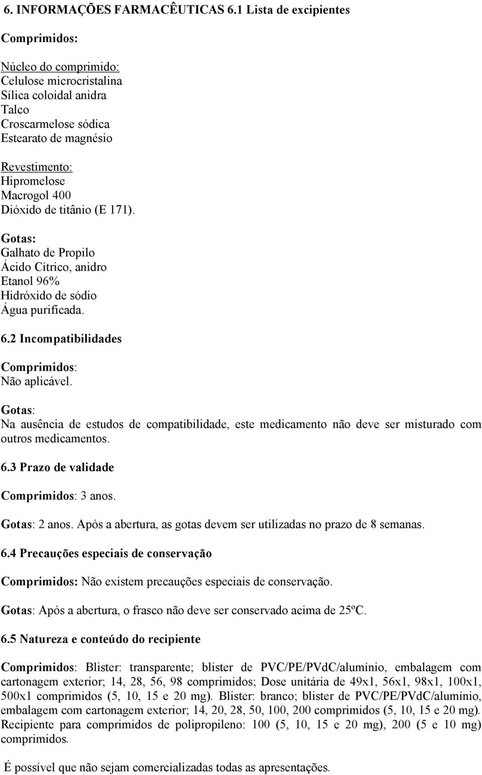 Dióxido de titânio (E 171). Gotas: Galhato de Propilo Ácido Cítrico, anidro Etanol 96% Hidróxido de sódio Água purificada. 6.2 Incompatibilidades Comprimidos: Não aplicável.