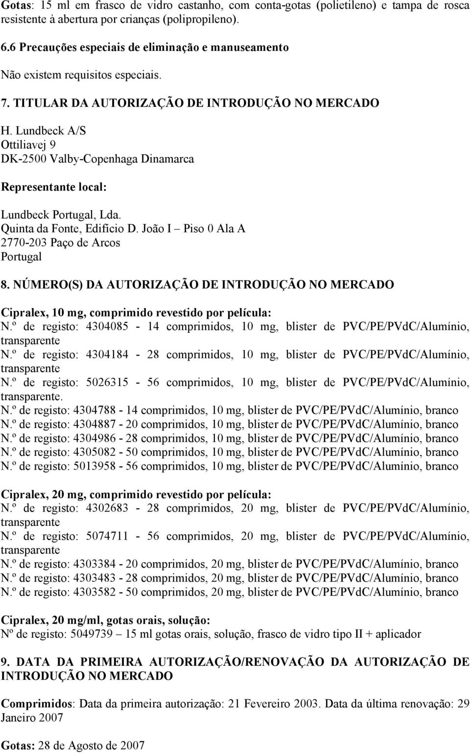 Lundbeck A/S Ottiliavej 9 DK-2500 Valby-Copenhaga Dinamarca Representante local: Lundbeck Portugal, Lda. Quinta da Fonte, Edifício D. João I Piso 0 Ala A 2770-203 Paço de Arcos Portugal 8.