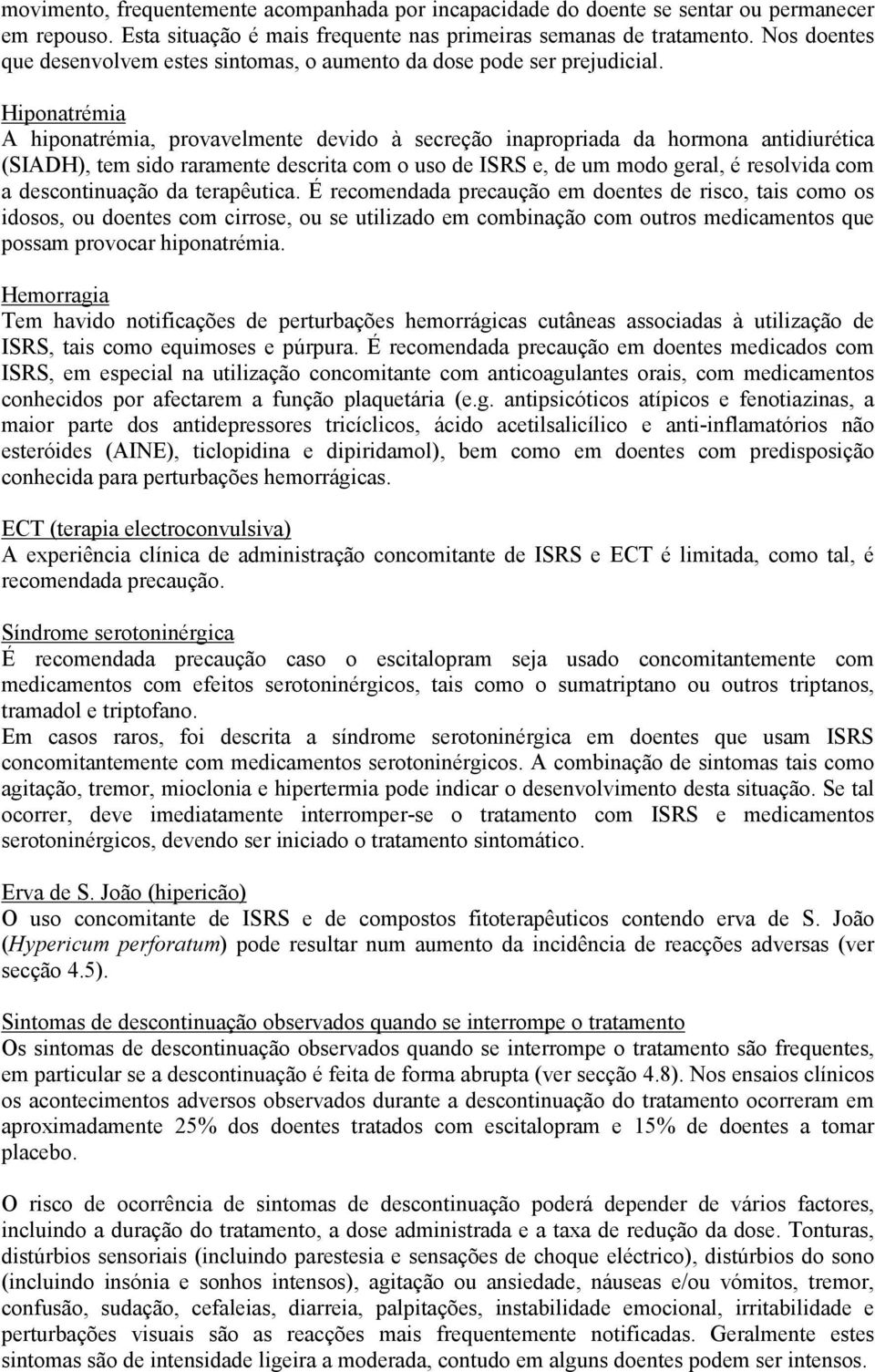 Hiponatrémia A hiponatrémia, provavelmente devido à secreção inapropriada da hormona antidiurética (SIADH), tem sido raramente descrita com o uso de ISRS e, de um modo geral, é resolvida com a