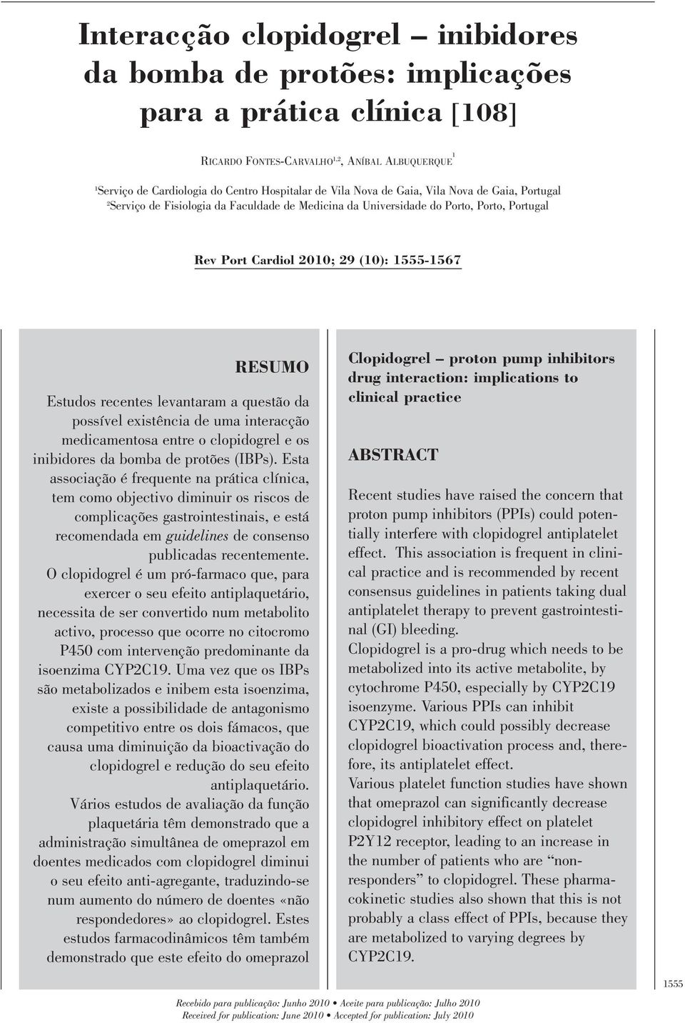 RESUMO Estudos recentes levantaram a questão da possível existência de uma interacção medicamentosa entre o clopidogrel e os inibidores da bomba de protões (IBPs).