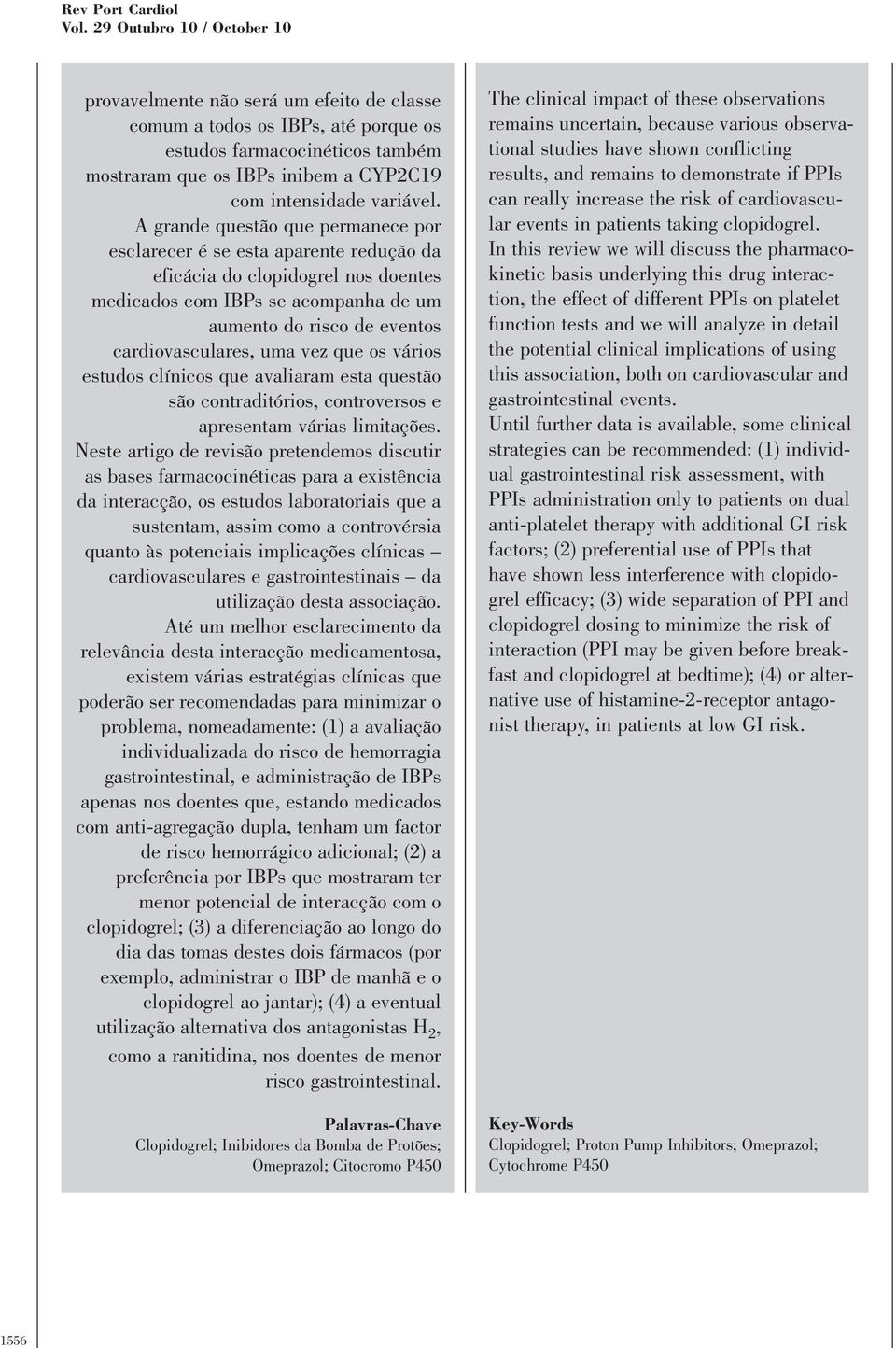 A grande questão que permanece por esclarecer é se esta aparente redução da eficácia do clopidogrel nos doentes medicados com IBPs se acompanha de um aumento do risco de eventos cardiovasculares, uma