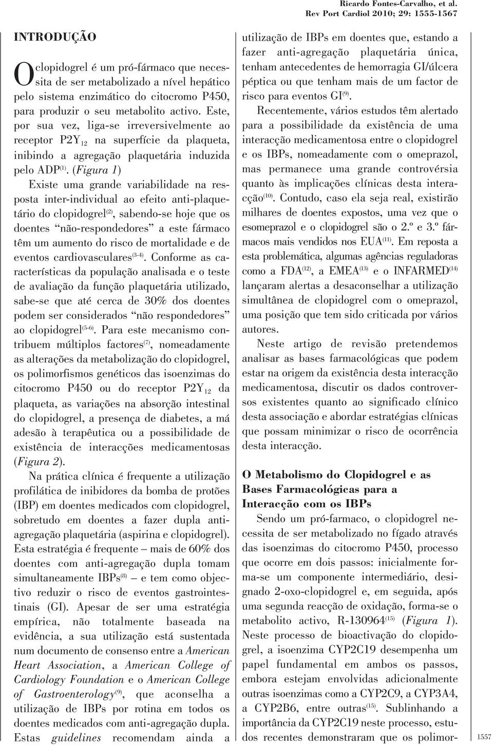 metabolito activo. Este, por sua vez, liga-se irreversivelmente ao receptor P2Y 12 na superfície da plaqueta, inibindo a agregação plaquetária induzida pelo ADP (1).