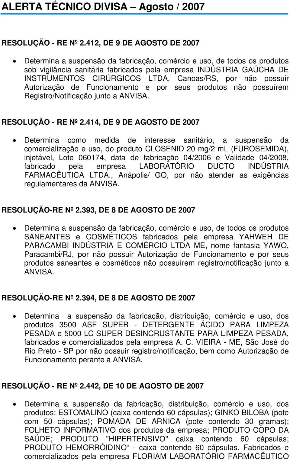 LTDA, Canoas/RS, por não possuir Autorização de Funcionamento e por seus produtos não possuírem Registro/Notificação junto a ANVISA.