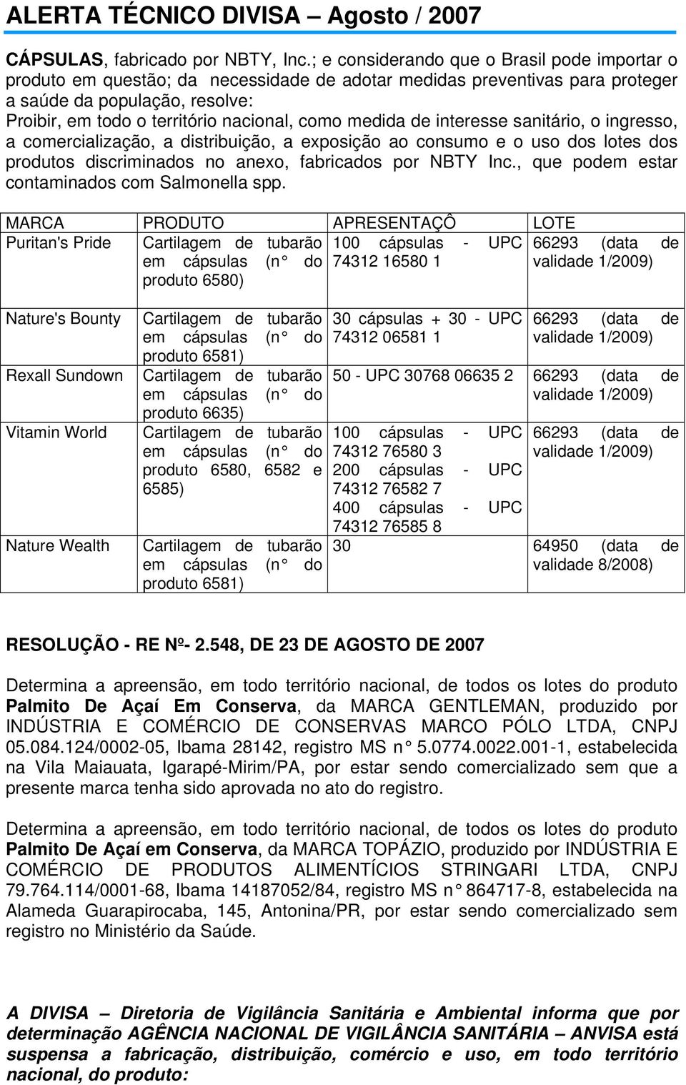 como medida de interesse sanitário, o ingresso, a comercialização, a distribuição, a exposição ao consumo e o uso dos lotes dos produtos discriminados no anexo, fabricados por NBTY Inc.