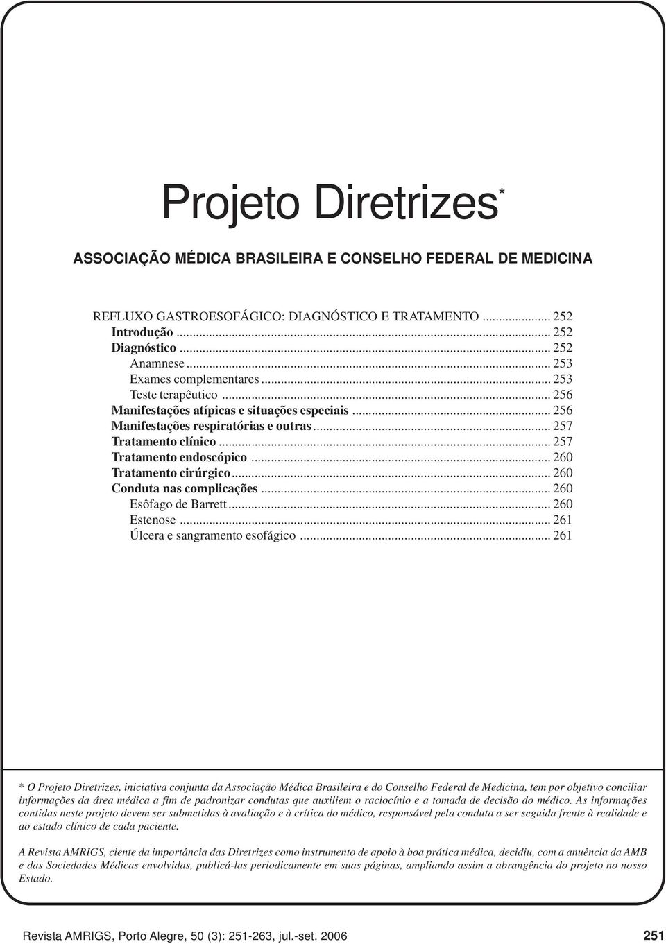 .. 260 Tratamento cirúrgico... 260 Conduta nas complicações... 260 Esôfago de Barrett... 260 Estenose... 261 Úlcera e sangramento esofágico.