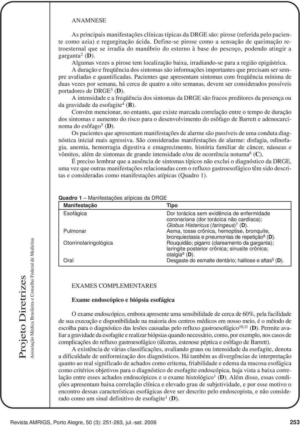 Algumas vezes a pirose tem localização baixa, irradiando-se para a região epigástrica.