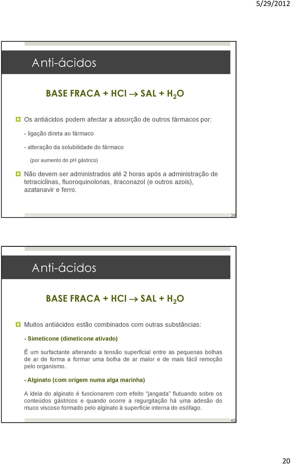 39 Anti-ácidos BASE FRACA + HCl SAL + H 2 O Muitos antiácidos estão combinados com outras substâncias: - Simeticone (dimeticone ativado) É um surfactante alterando a tensão superficial entre as