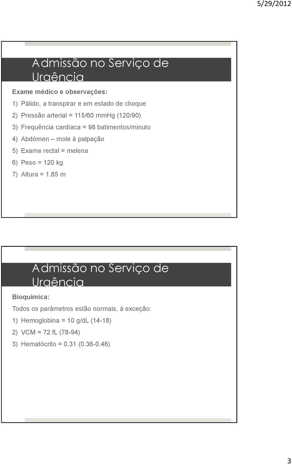 Exame rectal = melena 6) Peso = 120 kg 7) Altura = 1.