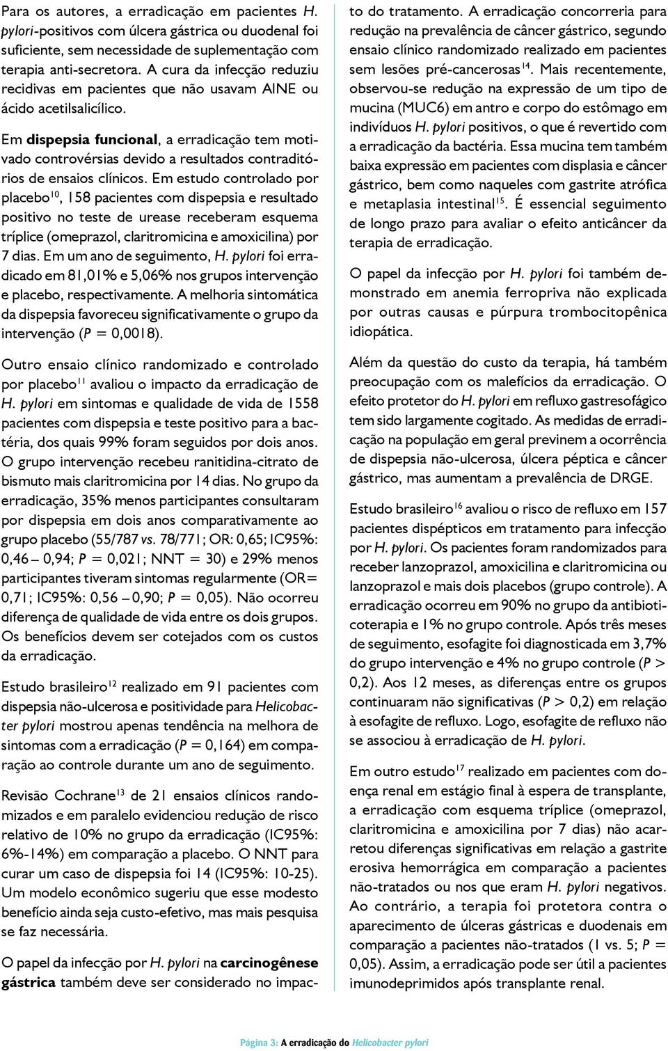 Em dispepsia funcional, a erradicação tem motivado controvérsias devido a resultados contraditórios de ensaios clínicos.