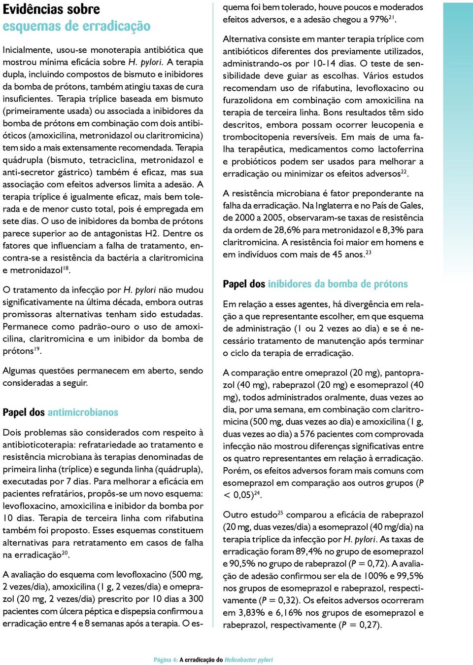 Terapia tríplice baseada em bismuto (primeiramente usada) ou associada a inibidores da bomba de prótons em combinação com dois antibióticos (amoxicilina, metronidazol ou claritromicina) tem sido a