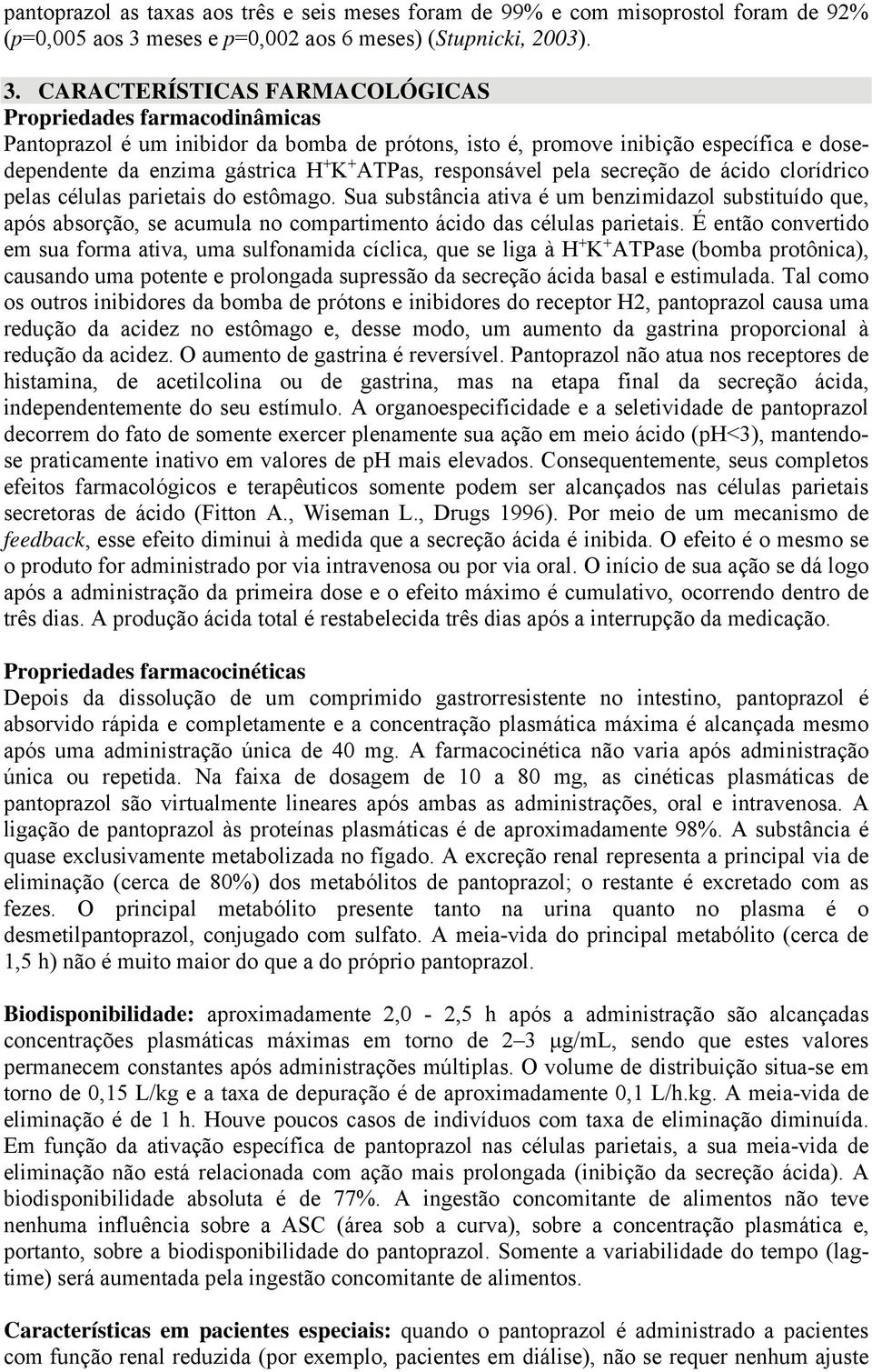 CARACTERÍSTICAS FARMACOLÓGICAS Propriedades farmacodinâmicas Pantoprazol é um inibidor da bomba de prótons, isto é, promove inibição específica e dosedependente da enzima gástrica H + K + ATPas,