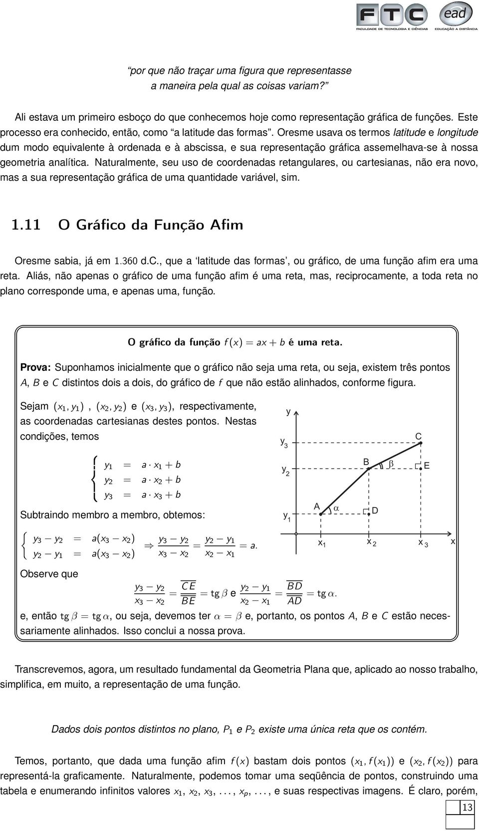 Oresme usava os termos latitude e longitude dum modo equivalente à ordenada e à abscissa, e sua representação gráfica assemelhava-se à nossa geometria analítica.