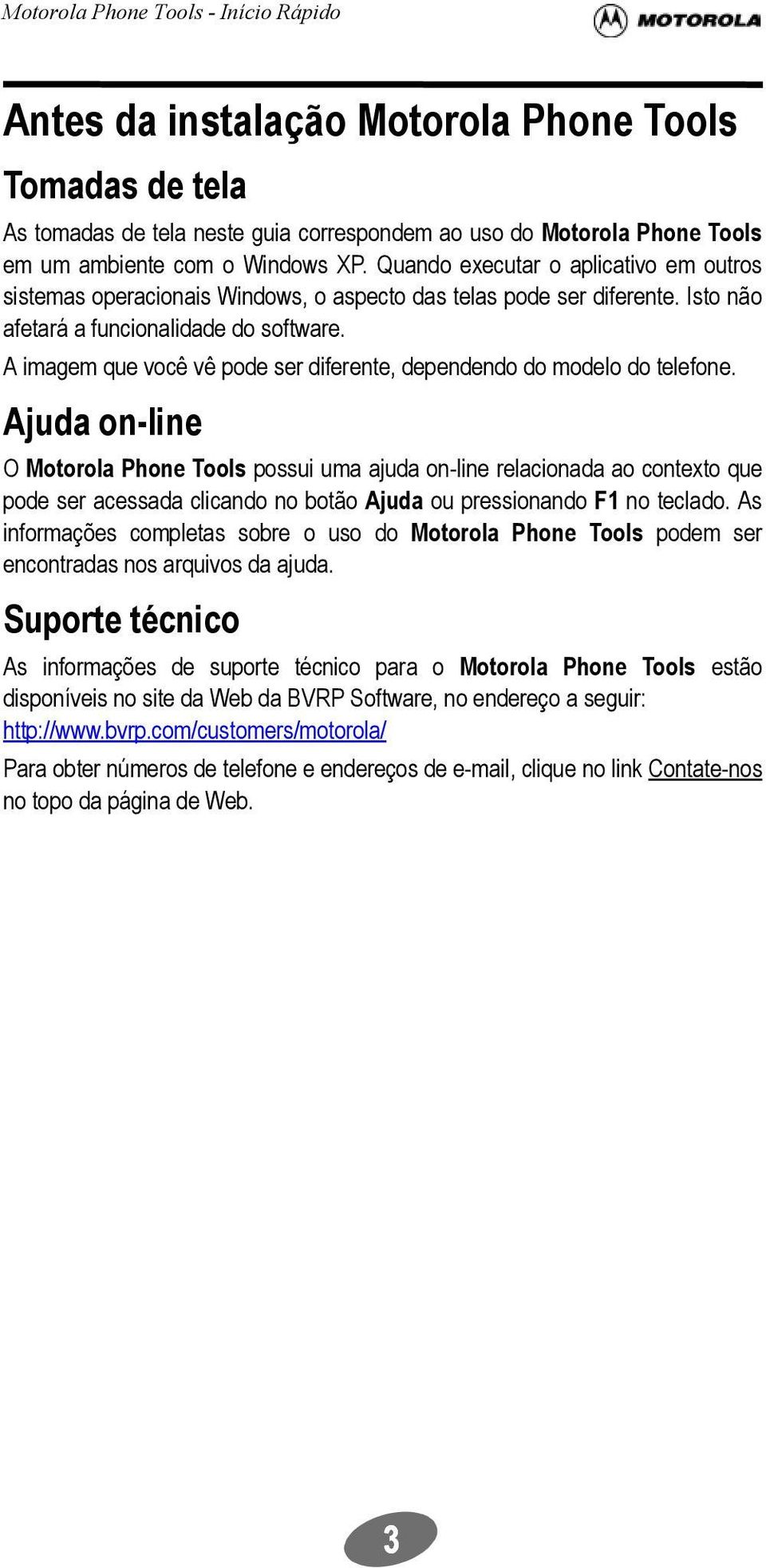 A imagem que você vê pode ser diferente, dependendo do modelo do telefone.