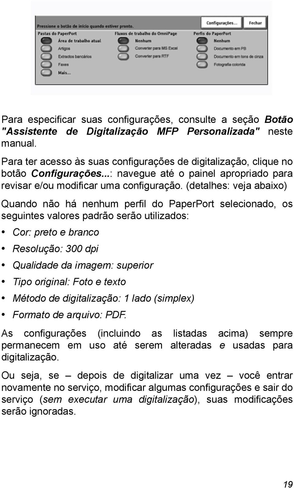 (detalhes: veja abaixo) Quando não há nenhum perfil do PaperPort selecionado, os seguintes valores padrão serão utilizados: Cor: preto e branco Resolução: 300 dpi Qualidade da imagem: superior Tipo