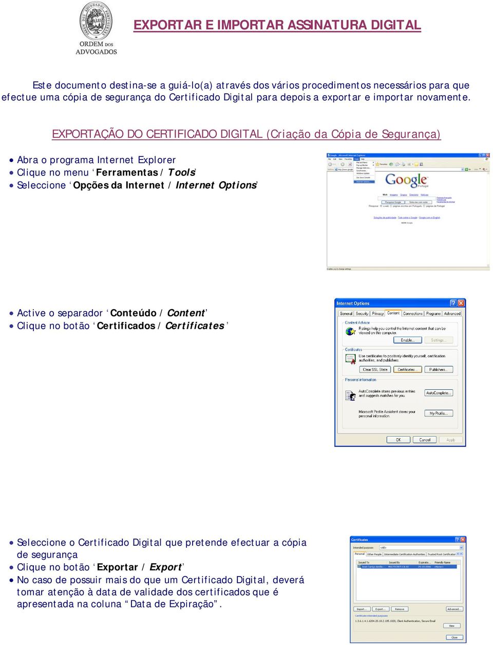 EXPORTAÇÃO DO CERTIFICADO DIGITAL (Criação da Cópia de Segurança) Abra o programa Internet Explorer Clique no menu Ferramentas / Tools Seleccione Opções da Internet / Internet Options Active