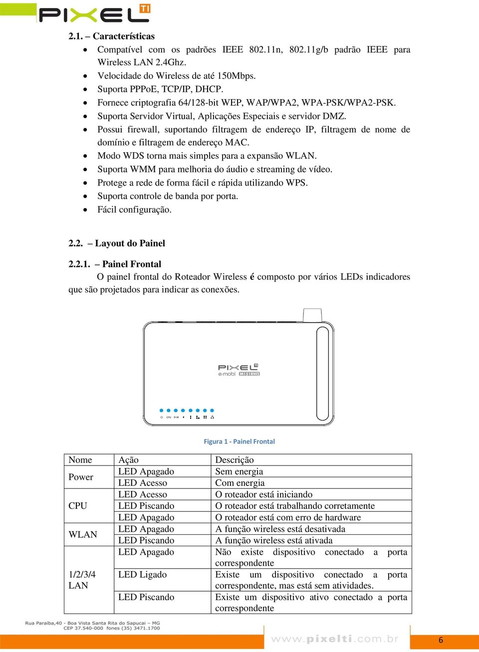 Possui firewall, suportando filtragem de endereço IP, filtragem de nome de domínio e filtragem de endereço MAC. Modo WDS torna mais simples para a expansão WLAN.