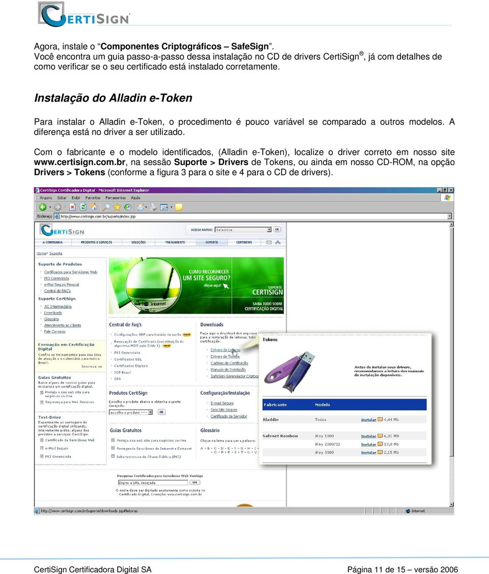 Instalação do Alladin e-token Para instalar o Alladin e-token, o procedimento é pouco variável se comparado a outros modelos. A diferença está no driver a ser utilizado.