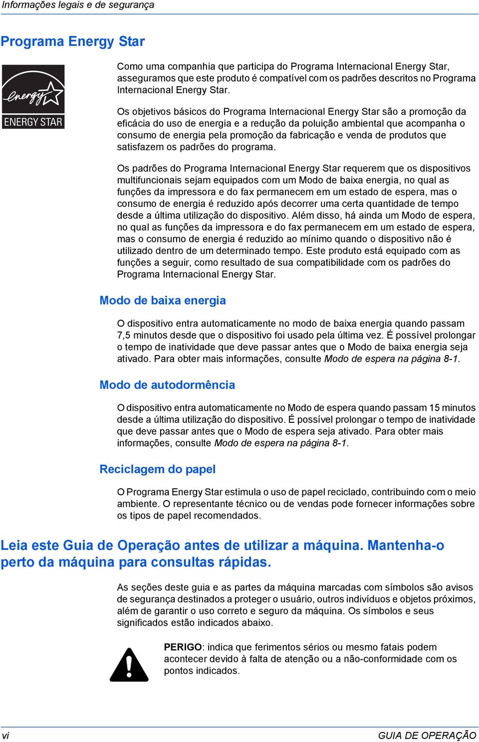 Os objetivos básicos do Programa Internacional Energy Star são a promoção da eficácia do uso de energia e a redução da poluição ambiental que acompanha o consumo de energia pela promoção da