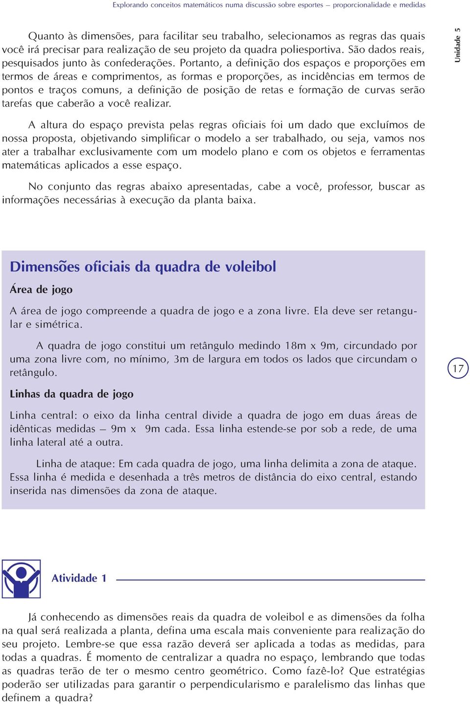 Portanto, a definição dos espaços e proporções em termos de áreas e comprimentos, as formas e proporções, as incidências em termos de pontos e traços comuns, a definição de posição de retas e