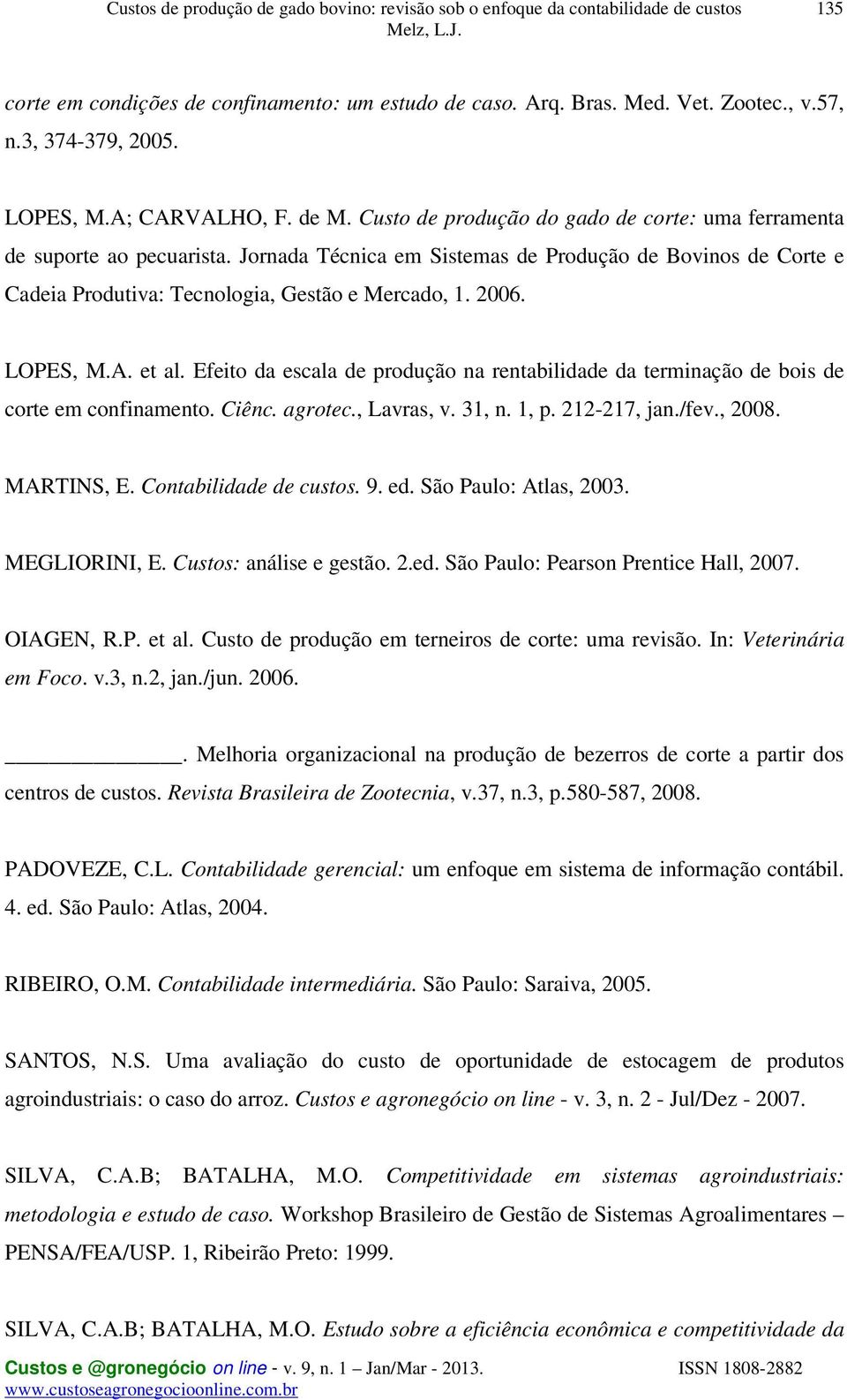 LOPES, M.A. et al. Efeito da escala de produção na rentabilidade da terminação de bois de corte em confinamento. Ciênc. agrotec., Lavras, v. 31, n. 1, p. 212-217, jan./fev., 2008. MARTINS, E.