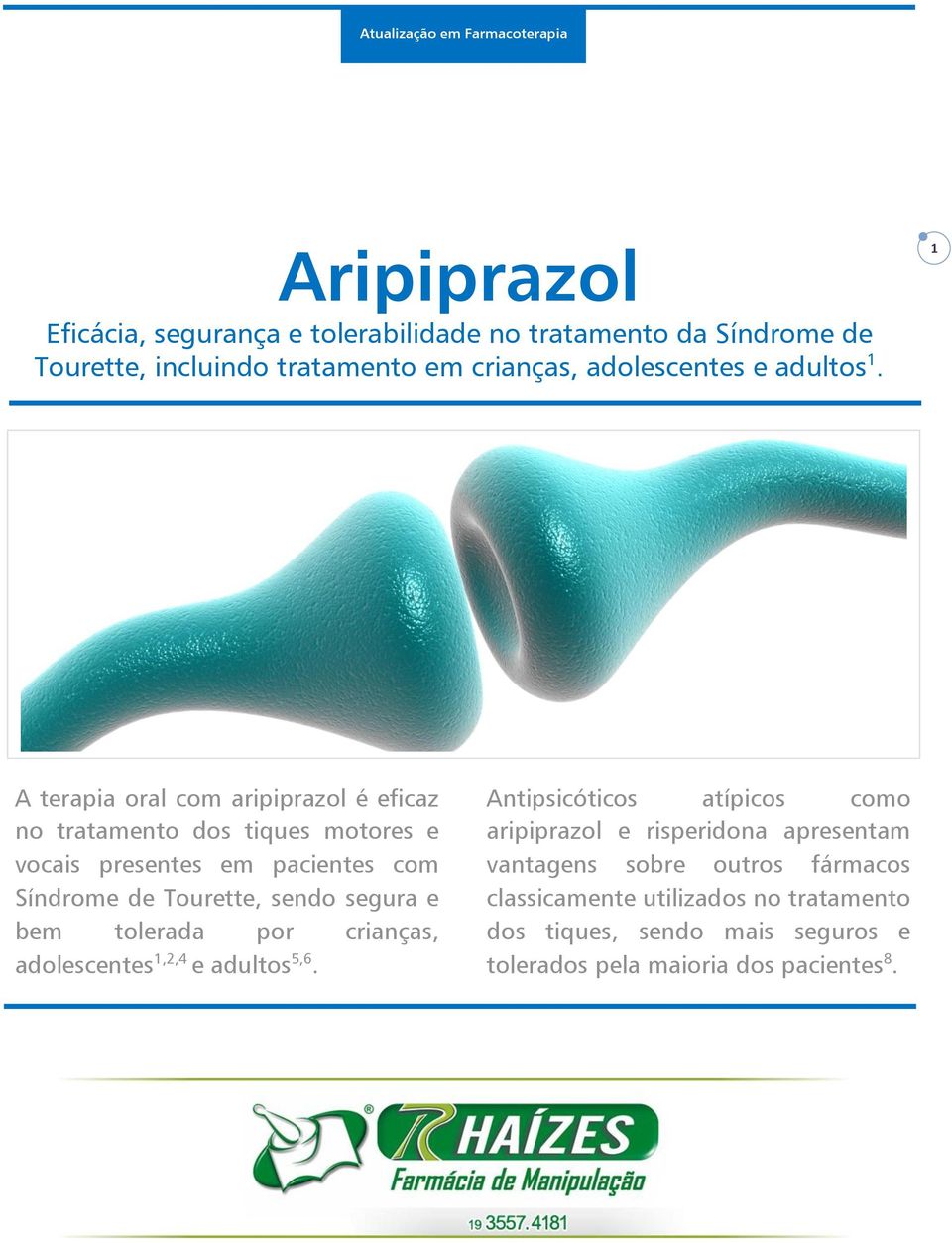 1 A terapia oral com aripiprazol é eficaz no tratamento dos tiques motores e vocais presentes em pacientes com Síndrome de Tourette, sendo segura e