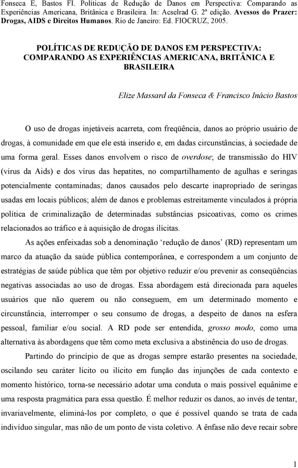 POLÍTICAS DE REDUÇÃO DE DANOS EM PERSPECTIVA: COMPARANDO AS EXPERIÊNCIAS AMERICANA, BRITÂNICA E BRASILEIRA Elize Massard da Fonseca & Francisco Inácio Bastos O uso de drogas injetáveis acarreta, com