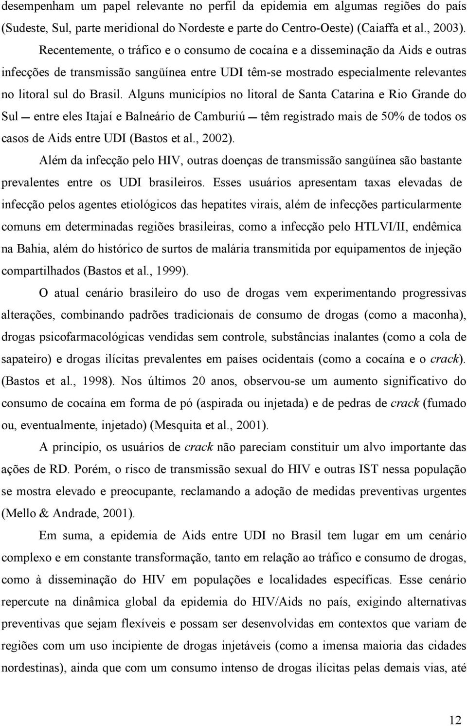 Alguns municípios no litoral de Santa Catarina e Rio Grande do Sul entre eles Itajaí e Balneário de Camburiú têm registrado mais de 50% de todos os casos de Aids entre UDI (Bastos et al., 2002).