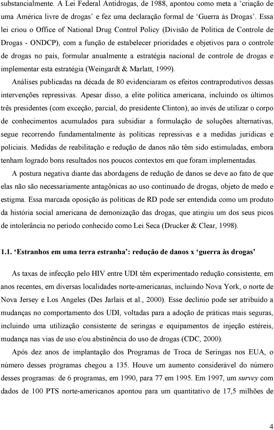 formular anualmente a estratégia nacional de controle de drogas e implementar esta estratégia (Weingardt & Marlatt, 1999).