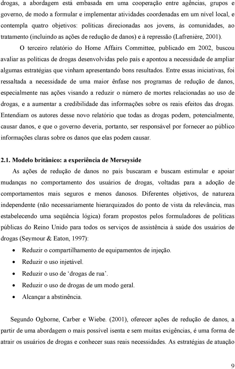 O terceiro relatório do Home Affairs Committee, publicado em 2002, buscou avaliar as políticas de drogas desenvolvidas pelo país e apontou a necessidade de ampliar algumas estratégias que vinham