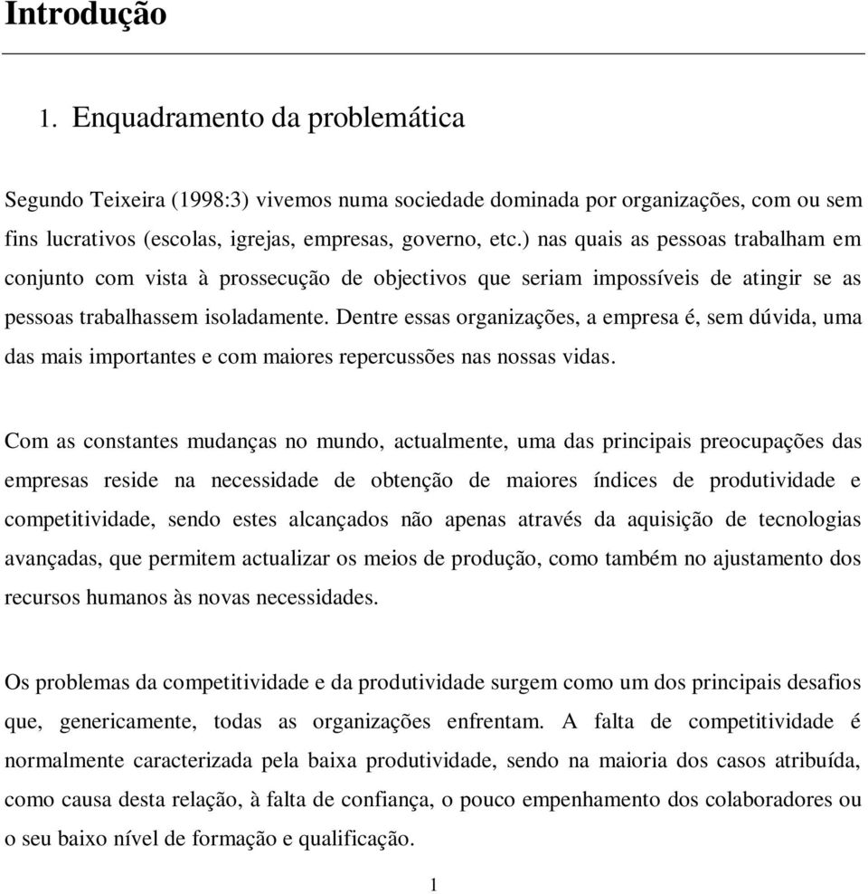 Dentre essas organizações, a empresa é, sem dúvida, uma das mais importantes e com maiores repercussões nas nossas vidas.