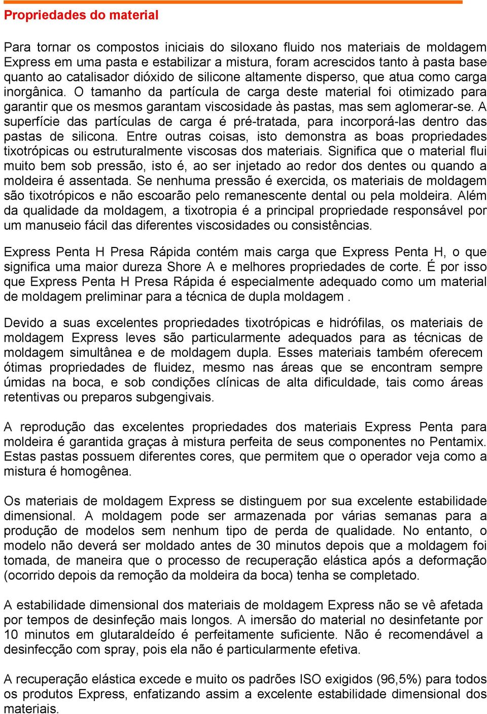 O tamanho da partícula de carga deste material foi otimizado para garantir que os mesmos garantam viscosidade às pastas, mas sem aglomerar-se.